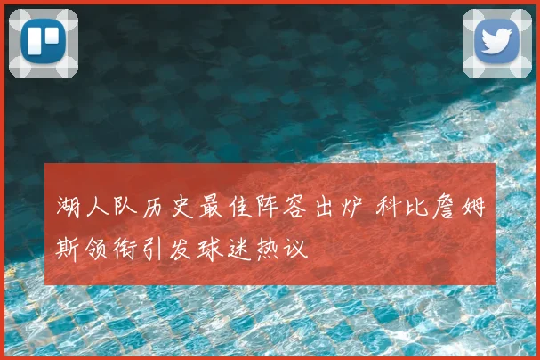 湖人队历史最佳阵容出炉 科比詹姆斯领衔引发球迷热议