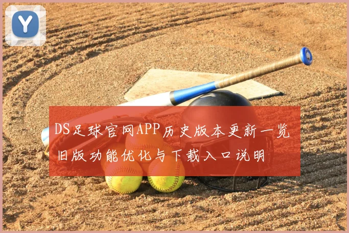DS足球官网APP历史版本更新一览 旧版功能优化与下载入口说明