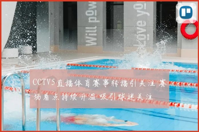 CCTV5直播体育赛事转播引关注 赛场看点持续升温 吸引球迷关注