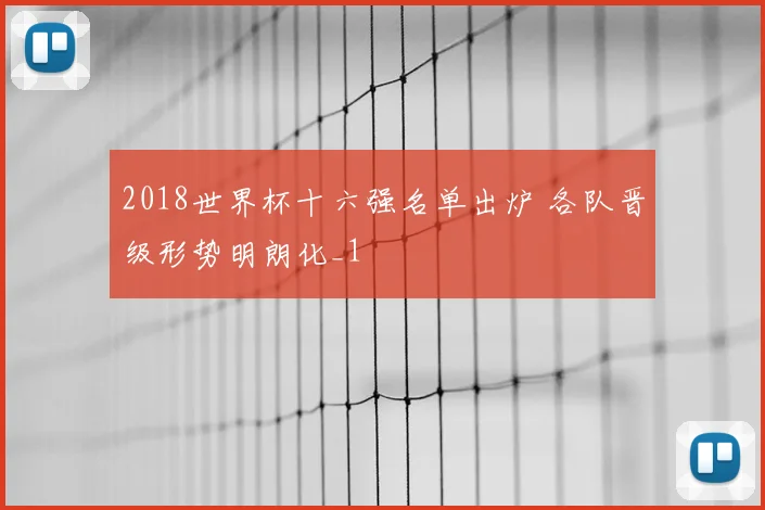 2018世界杯十六强名单出炉 各队晋级形势明朗化_1