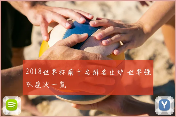 2018世界杯前十名排名出炉 世界强队座次一览