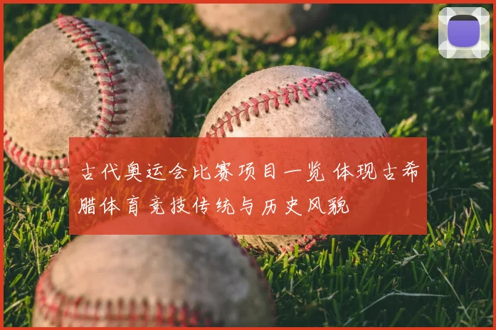 古代奥运会比赛项目一览 体现古希腊体育竞技传统与历史风貌