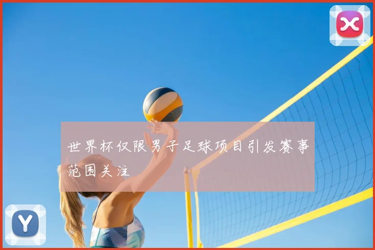 世界杯仅限男子足球项目引发赛事范围关注